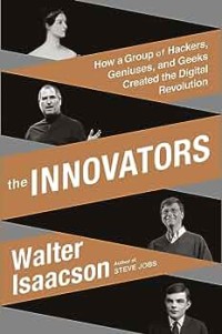 The innovators : how a group of hackers, geniuses, and geeks created the digital revolution