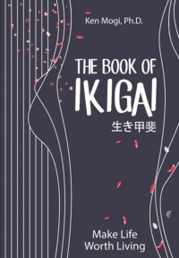 The book of ikigai: untuk hidup seimbng, lebih bahagia, dan panjang umur