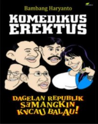 Komedikus Erektus : Dagelan Republik Semangkin Kacau Balau