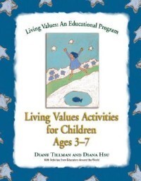 Living Values Activities for Children Ages 3-7 : Pendidikan Nilai Untuk Anak Usia 3-7 Tahun