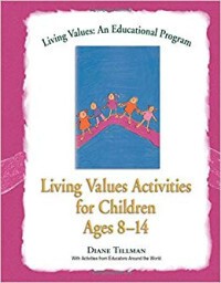 Living Values Activities for Children Ages 8-14 : Pendidikan Nilai Untuk Anak Usia 8-14 Tahun