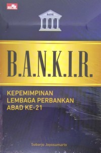 Bankir : Kepemimpinan Lembaga Perbankan Abad Ke - 21