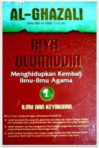 Ihya' Ulumiddin Menghidupkan Kembali Ilmu-Ilmu Agama 1 : Ilmu dan Keyakinan