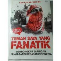 Teman Saya yang Fanatik: Membongkar jaringan Islam Garis Keras di Indonesia