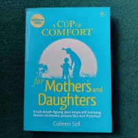 A Cup Comfort For Mothers and Daughters: Kisah-Kisah Agung dan Inspiratif tentang Ikatan Istimewa antara Ibu dan Putrinya