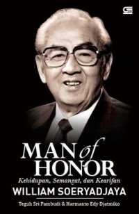 Man of Honor : kehidupan,semangat, dan kearifan William Soeryadjaya